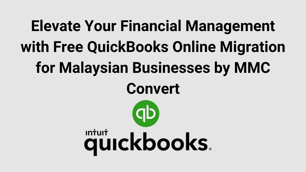 Elevate Your Financial Management with Free QuickBooks Online Migration for Malaysian Businesses by MMC Convert