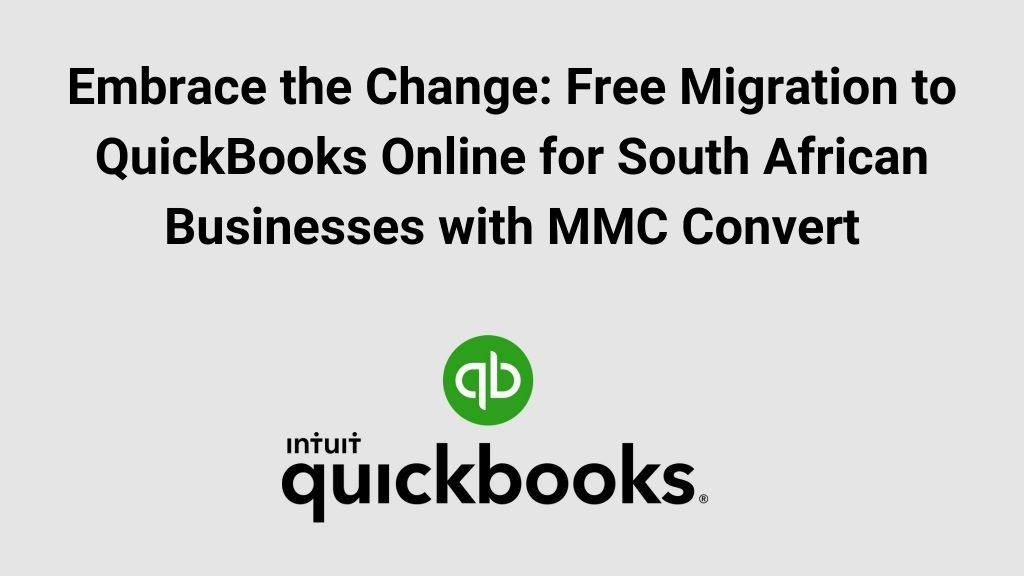Embrace the Change: Free Migration to QuickBooks Online for South African Businesses with MMC Convert