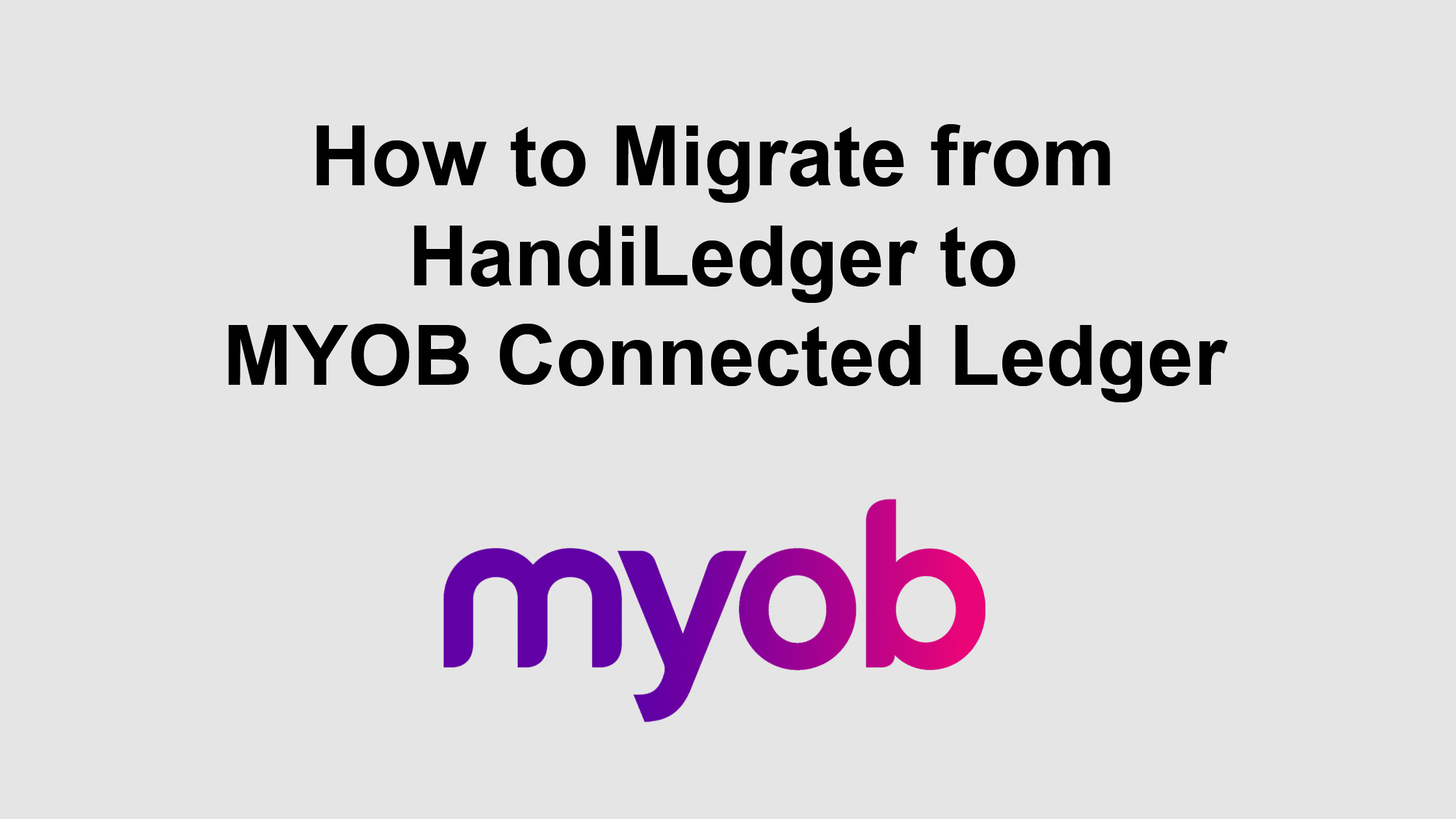How to Migrate from HandiLedger to MYOB Connected ledger?