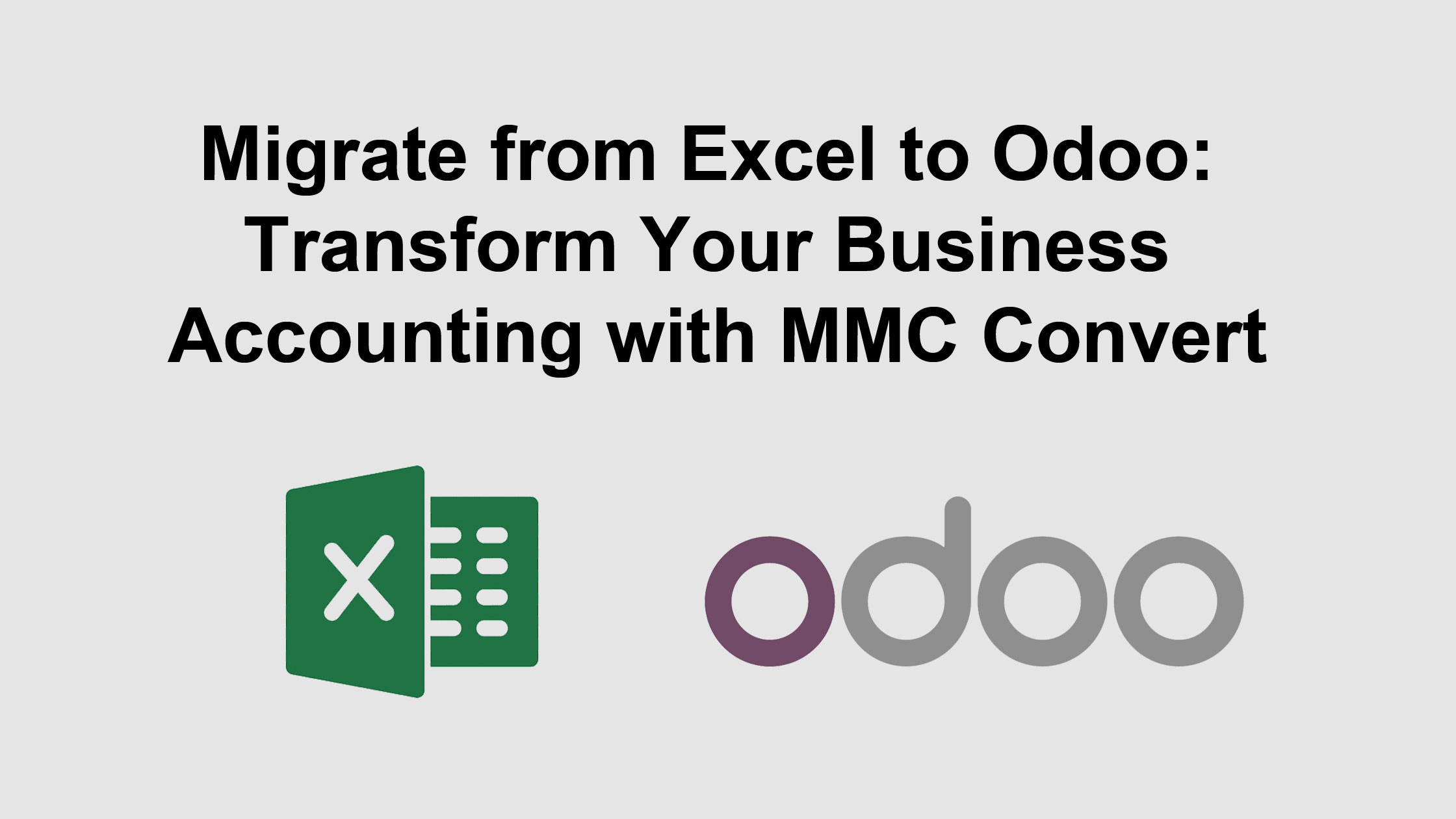 Migrate from Excel to Odoo: Transform Your Business Accounting with MMC Convert