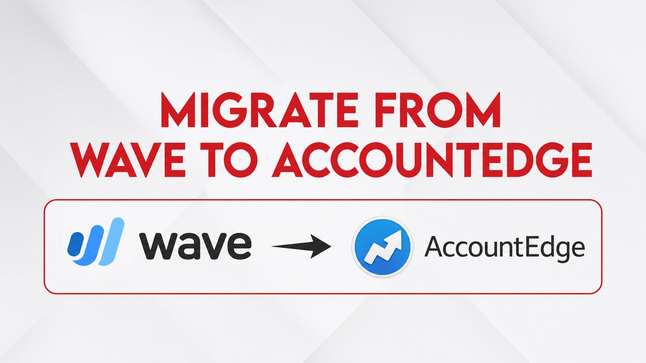 Migrate from Wave to AccountEdge: Why Growing Businesses Are Making the Switch