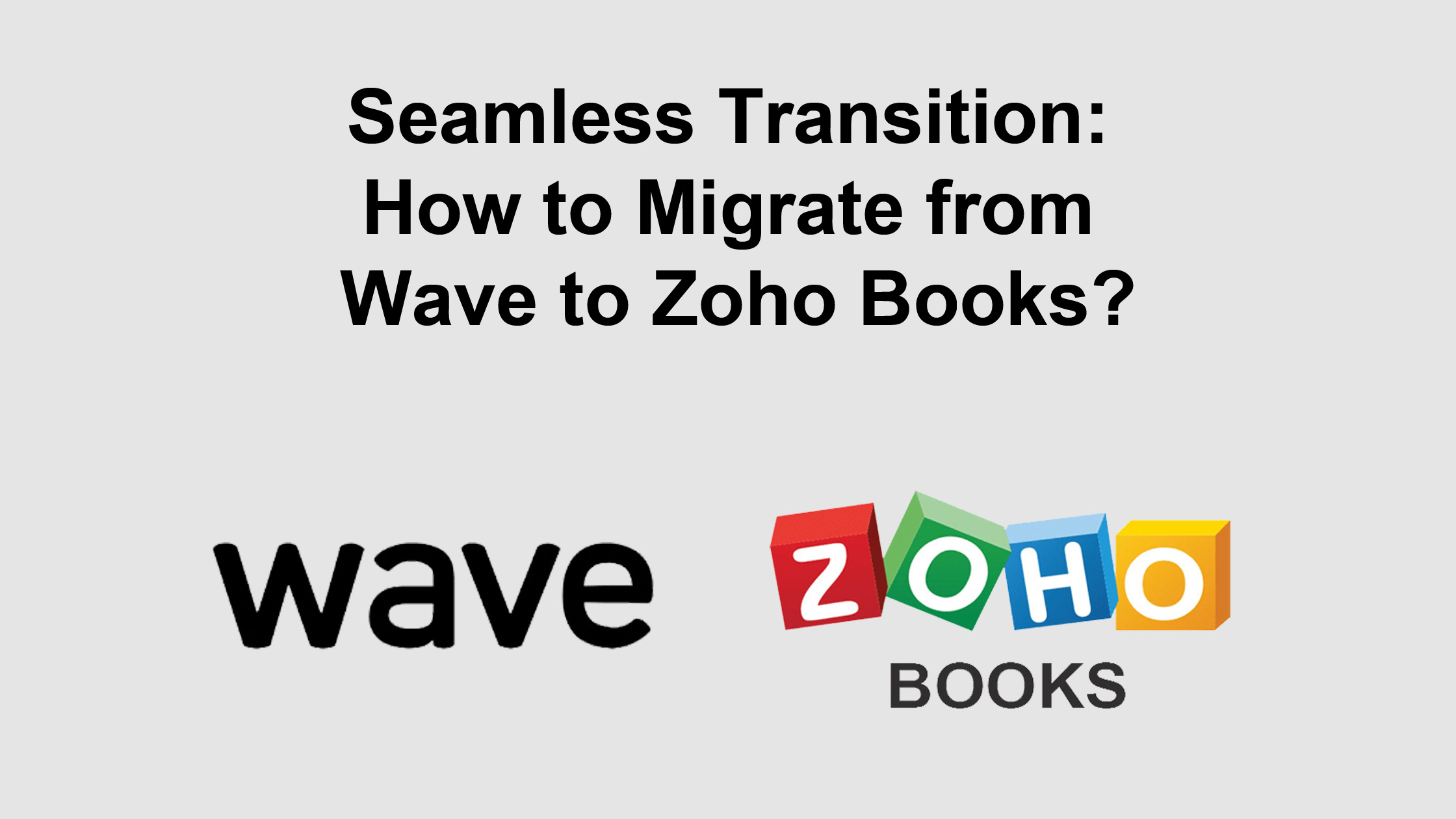 Seamless Transition: How to Migrate from Wave to Zoho Books?