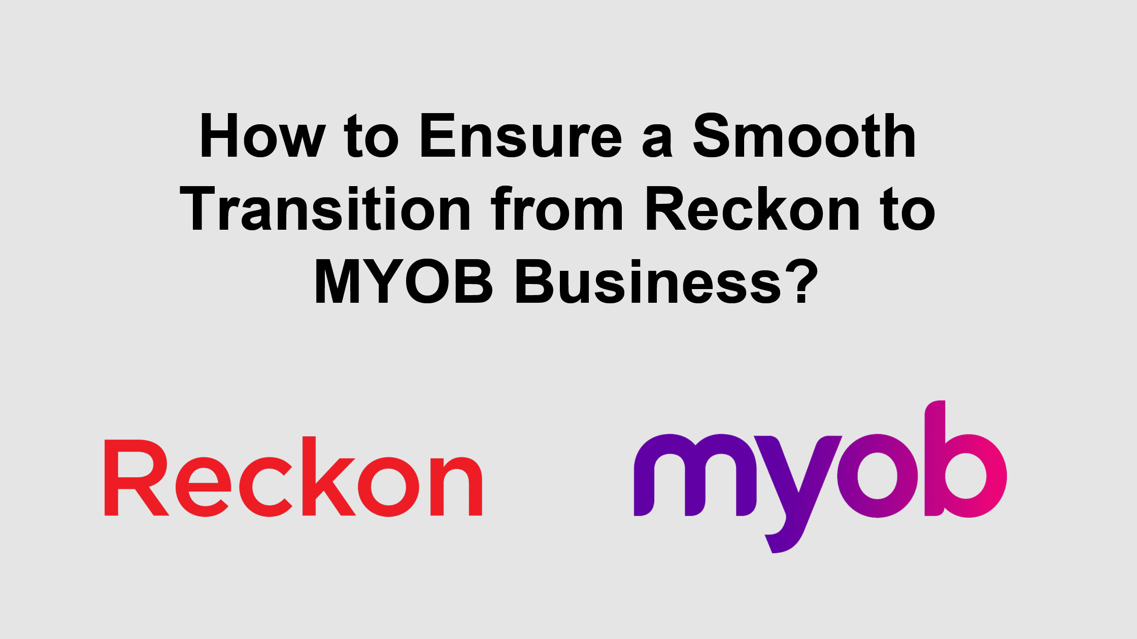 How to Ensure a Smooth Transition from Reckon to MYOB Business?