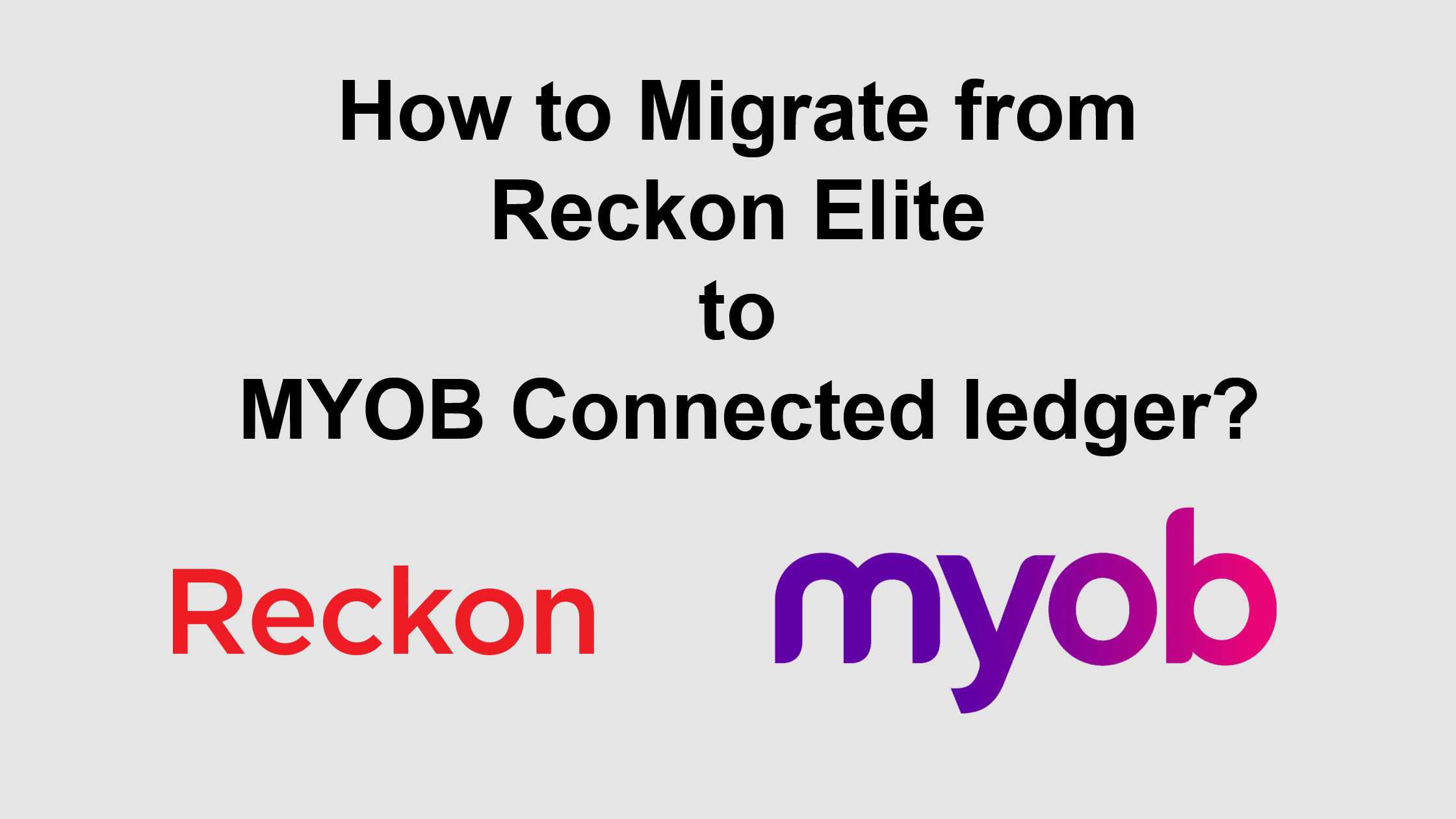 How to Migrate from Reckon Elite to MYOB Connected ledger?