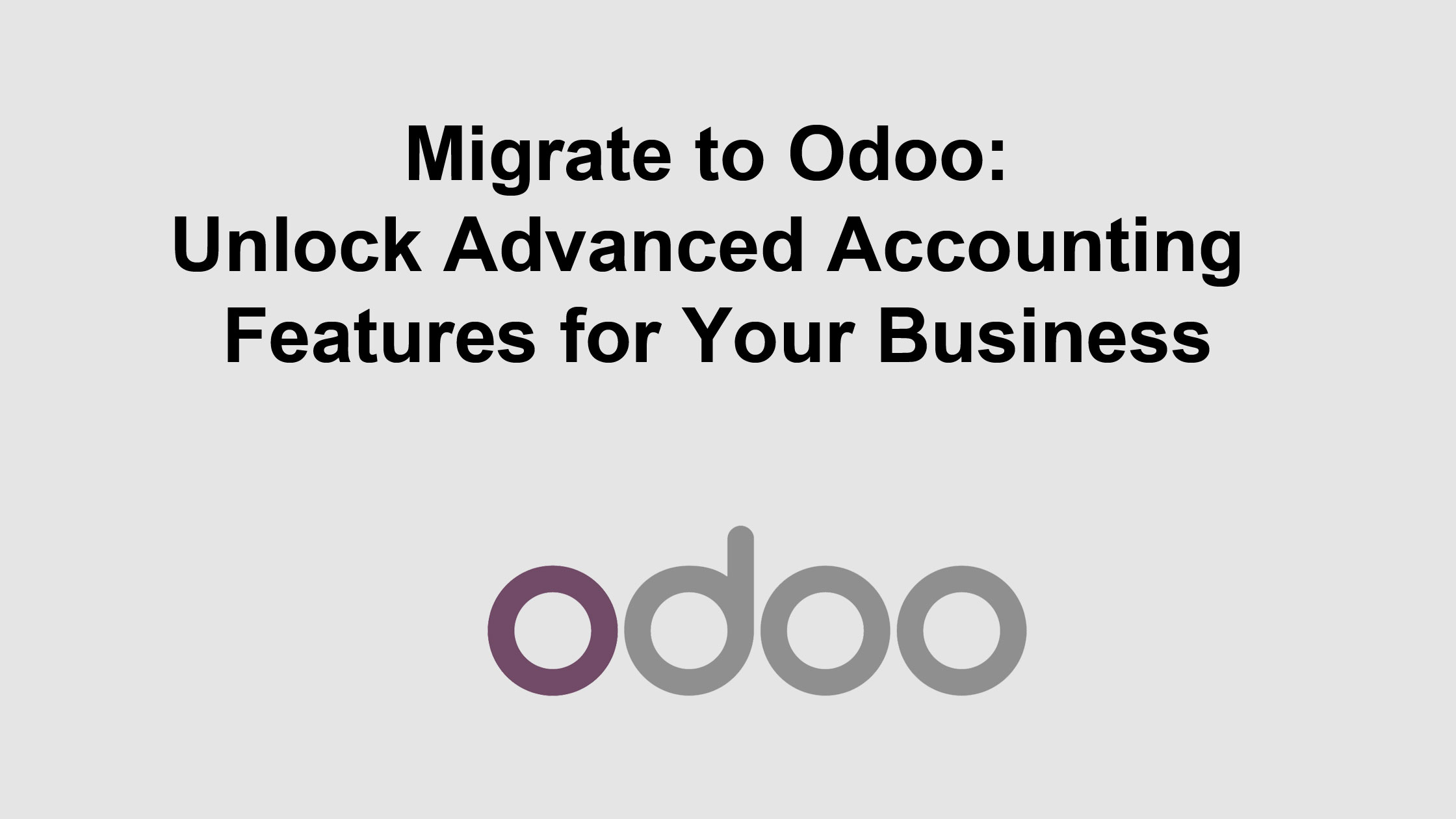 Migrate to Odoo: Unlock Advanced Accounting Features for Your Business